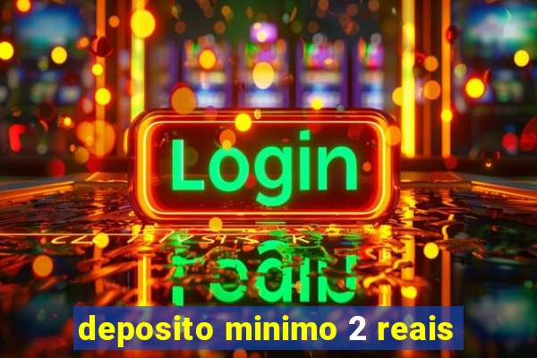 deposito minimo 2 reais